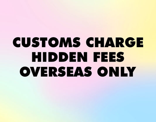 Customs Charge Fees/Hidden Fees Overseas only